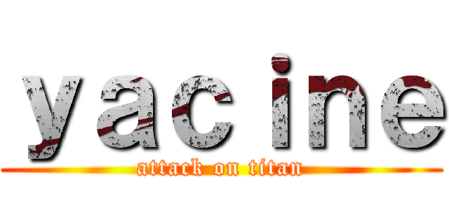 ｙａｃｉｎｅ (attack on titan)