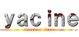 ｙａｃｉｎｅ (attack on titan)