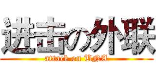 进击の外联 (attack on UNA)