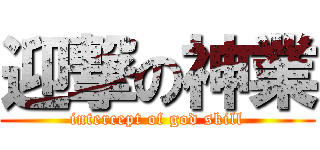 迎撃の神業 (intercept of god skill)
