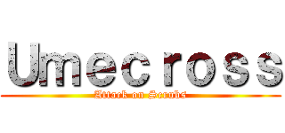 Ｕｍｅｃｒｏｓｓ (Attack on Scrubs)