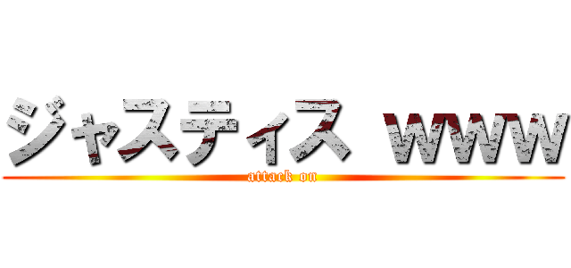 ジャスティス ｗｗｗ (attack on)