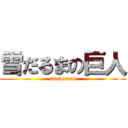 雪だるまの巨人 (snow man)