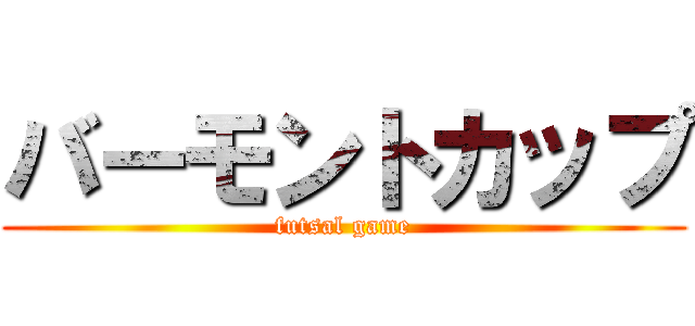 バーモントカップ (futsal game)