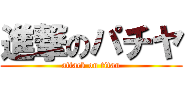 進撃のパチヤ (attack on titan)