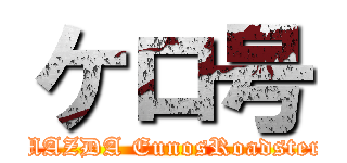 ケロ号 (MAZDA EunosRoadster)