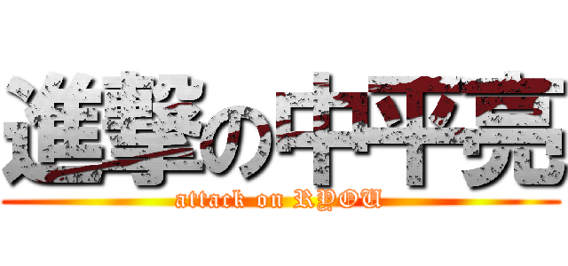 進撃の中平亮 (attack on RYOU)