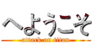 へようこそ (attack on titan)