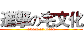 進撃の宅文化 (attack on otaku)