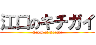 江口のキチガイ (Crazy of Eguchi)