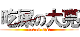 吃屎の大亮 (eat on shit)