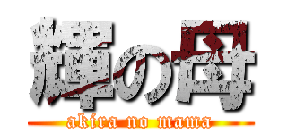 輝の母 (akira no mama)