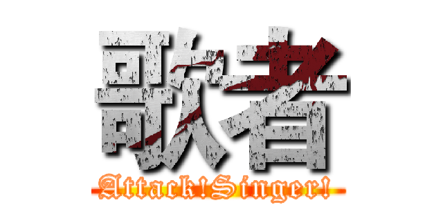 歌者 (Attack!Singer!)