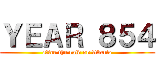 ＹＥＡＲ ８５４ (after the raid on liberio)