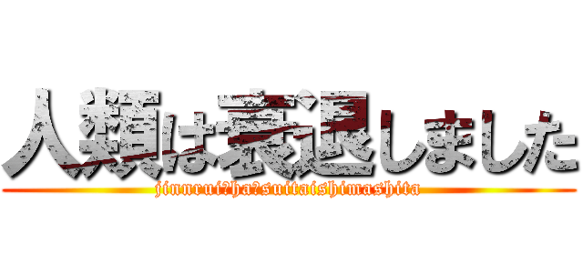 人類は衰退しました (jinnrui　ha　suitaishimashita)