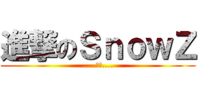 進撃のＳｎｏｗＺ (.....小雪....)