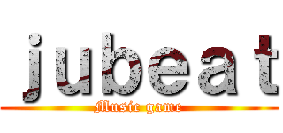 ｊｕｂｅａｔ (Music game)