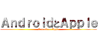 ＡｎｄｒｏｉｄとＡｐｐｌｅ (Android or Apple)