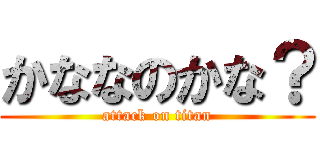 かななのかな？ (attack on titan)