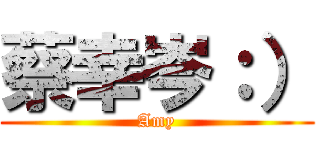 蔡幸岑：） (Amy)