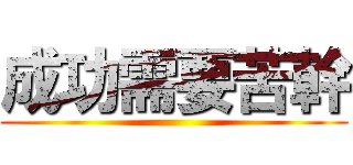 成功需要苦幹 ()