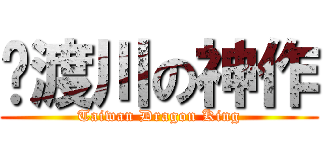緣渡川の神作 (Taiwan Dragon King)