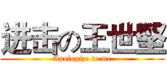 进击の王世堅 (Apologize to me)