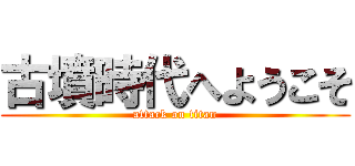 古墳時代へようこそ (attack on titan)