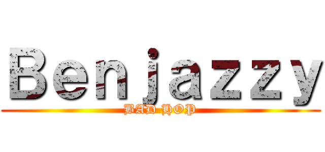 Ｂｅｎｊａｚｚｙ (BAD HOP)