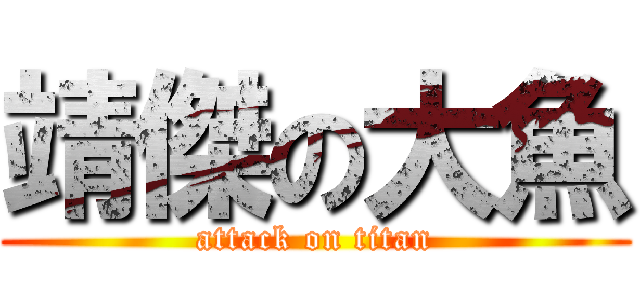 靖傑の大魚 (attack on titan)