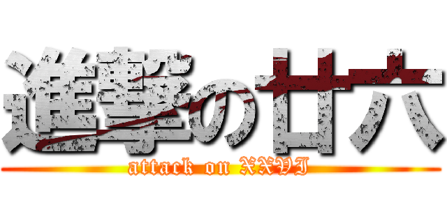 進撃の廿六 (attack on XXVI)