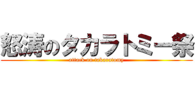 怒涛のタカラトミー祭 (attack on takaratomy)