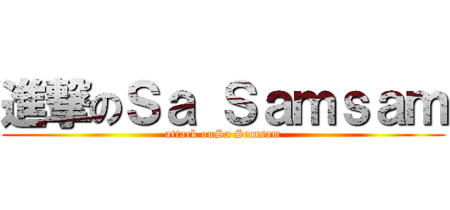 進撃のＳａ Ｓａｍｓａｍ (attack onSa Samsam)