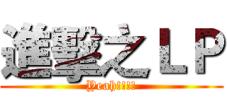 進擊之ＬＰ (Yeah!!!!)