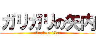 ガリガリの矢内 (attack on titan)