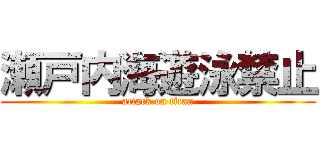 瀬戸内海遊泳禁止 (attack on titan)