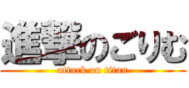 進撃のごりむ (attack on titan)