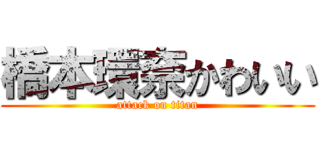 橋本環奈かわいい (attack on titan)