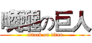 喚醒の巨人 (attack on titan)