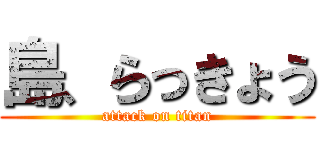 島、らっきょう (attack on titan)