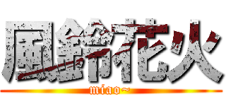 風鈴花火 (miao~)