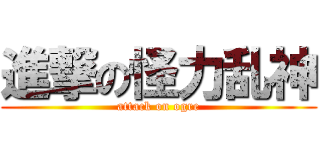 進撃の怪力乱神 (attack on ogre)