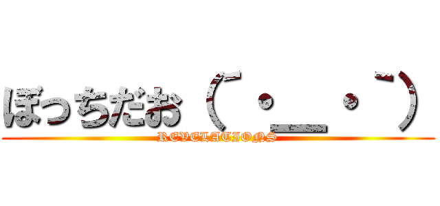ぼっちだお（´・＿・｀） (REVELATIONS)