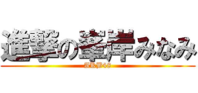 進撃の峯岸みなみ (AKB48)