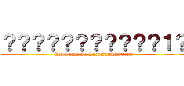 ？？？？？？？？？？？１？ (Keyes pass the C programming??????)