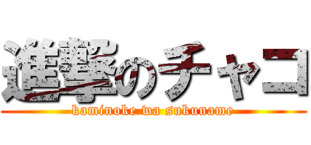 進撃のチャコ (kaminoke wa sukuname)