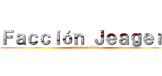 Ｆａｃｃｉóｎ Ｊｅａｇｅｒ  (attack on titan)