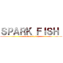 ＳＰＡＲＫ ＦＩＳＨ  (attack on big fish)