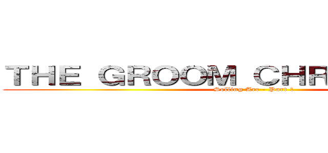 ＴＨＥ ＧＲＯＯＭ ＣＨＲＯＮＩＣＬＥＳ (Selling Arc - Part 1)