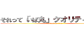 それって「いば丸」クオリティですか？ (attack on titan)
